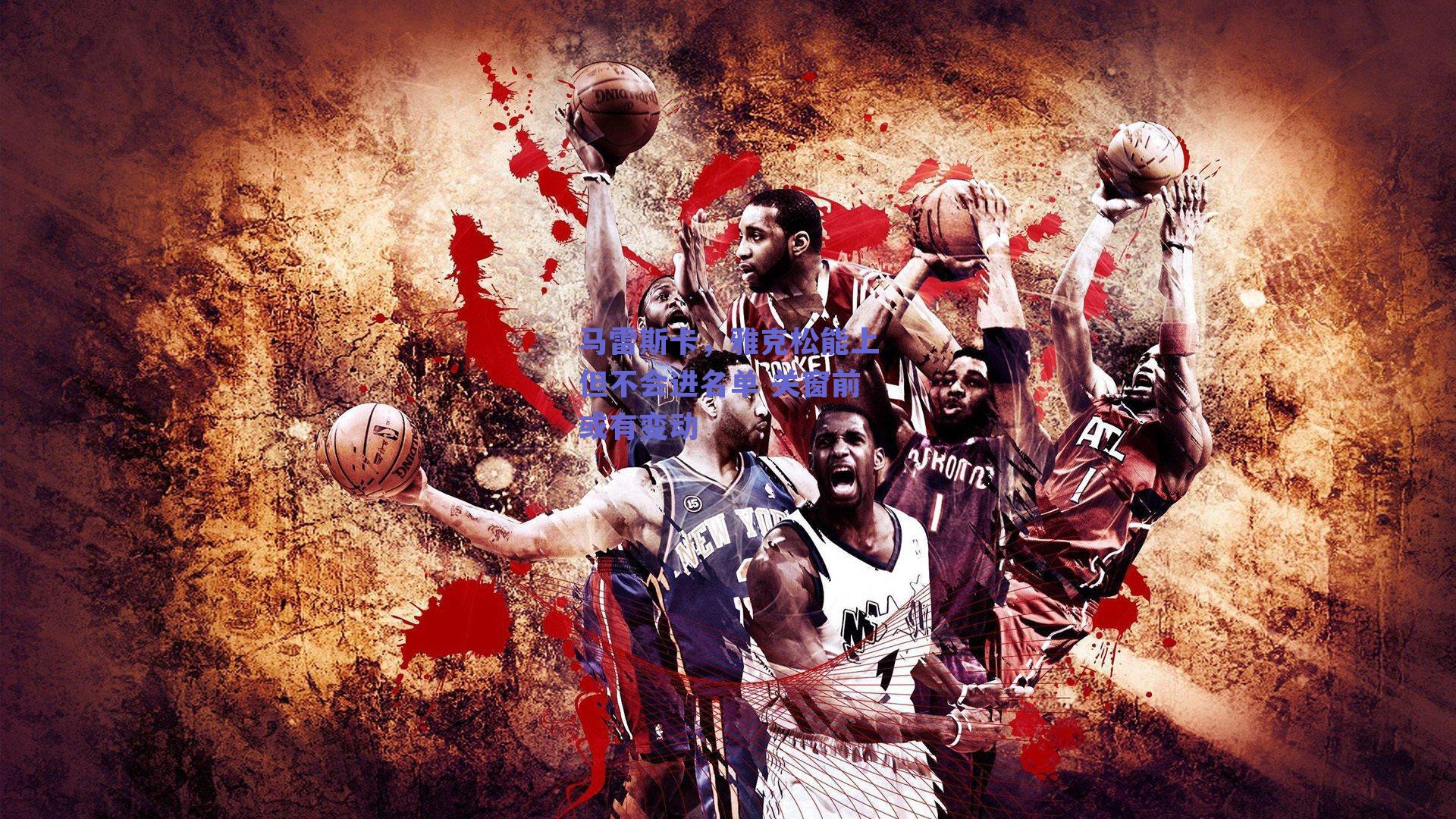 【球友体育】马雷斯卡，雅克松能上但不会进名单 关窗前或有变动