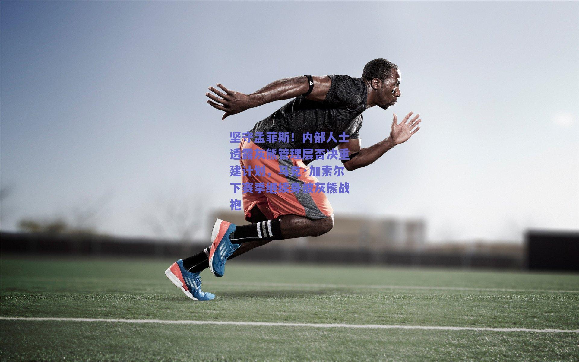 球友体育官网-坚守孟菲斯！内部人士透露灰熊管理层否决重建计划，马克·加索尔下赛季继续身披灰熊战袍