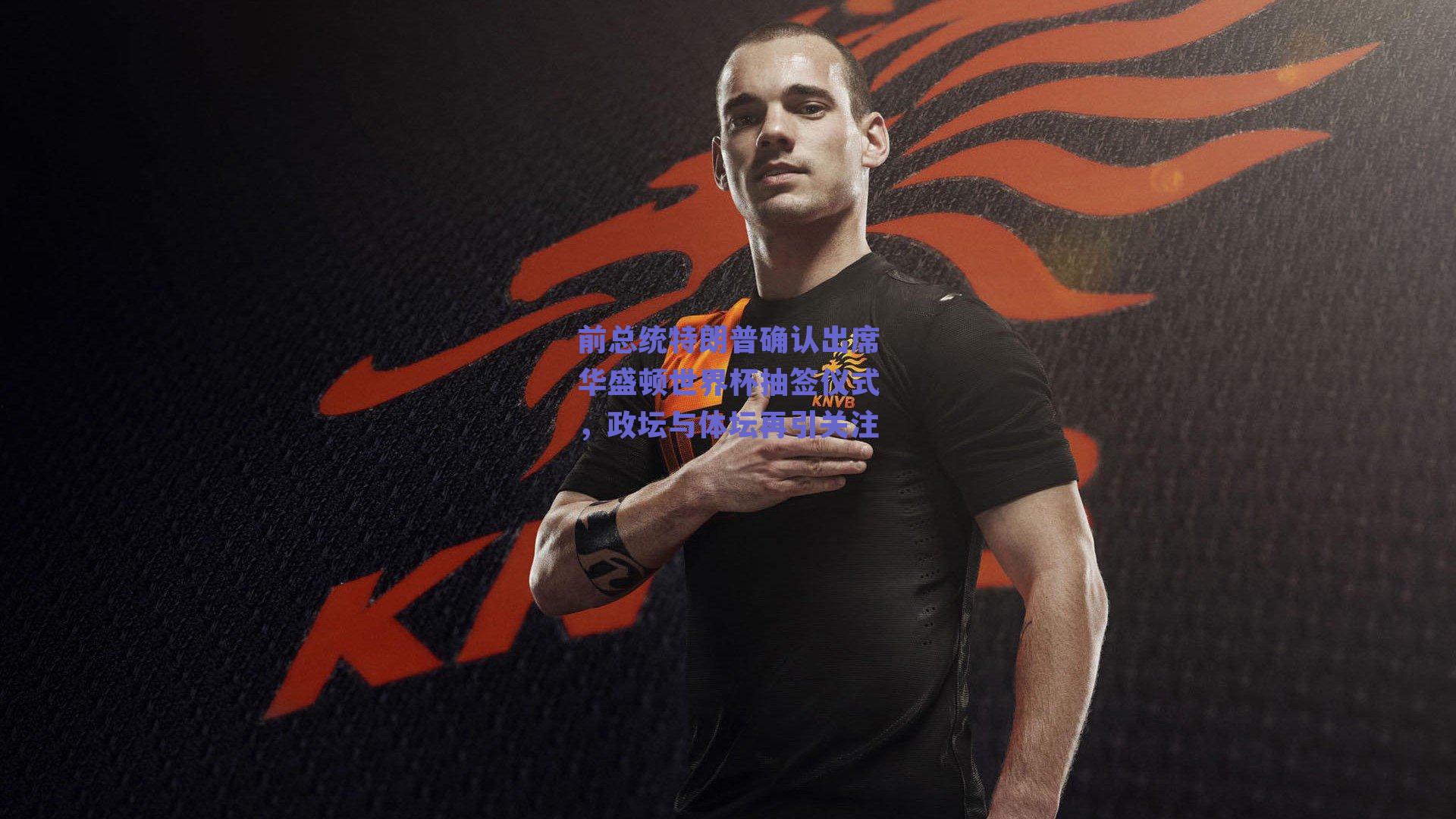 前总统特朗普确认出席华盛顿世界杯抽签仪式，政坛与体坛再引关注