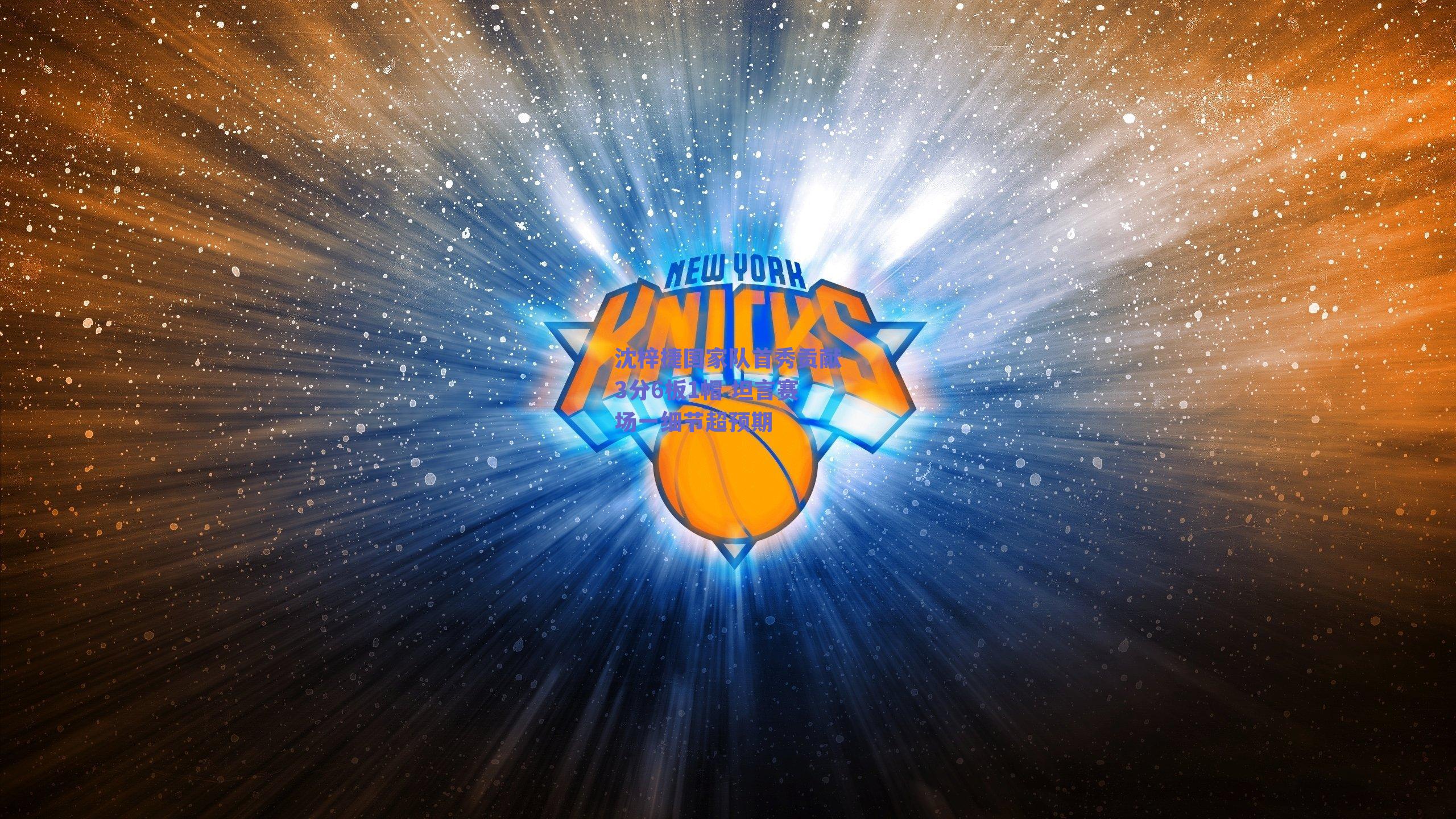 沈梓捷国家队首秀贡献3分6板1帽 坦言赛场一细节超预期