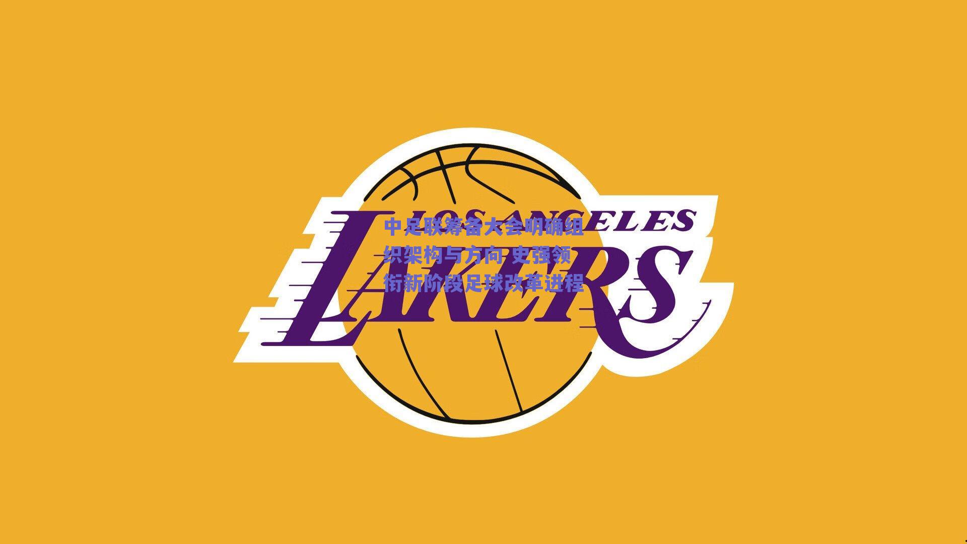 中足联筹备大会明确组织架构与方向 史强领衔新阶段足球改革进程