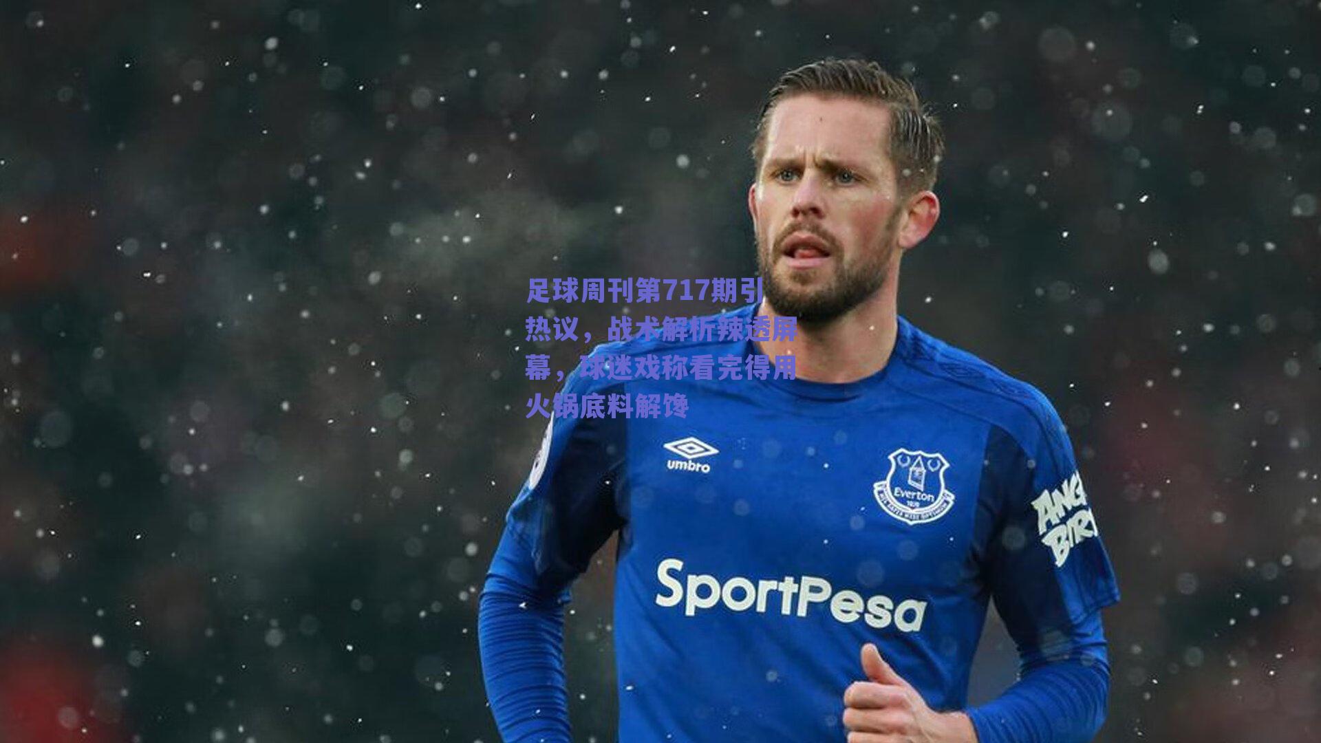足球周刊第717期引热议，战术解析辣透屏幕，球迷戏称看完得用火锅底料解馋
