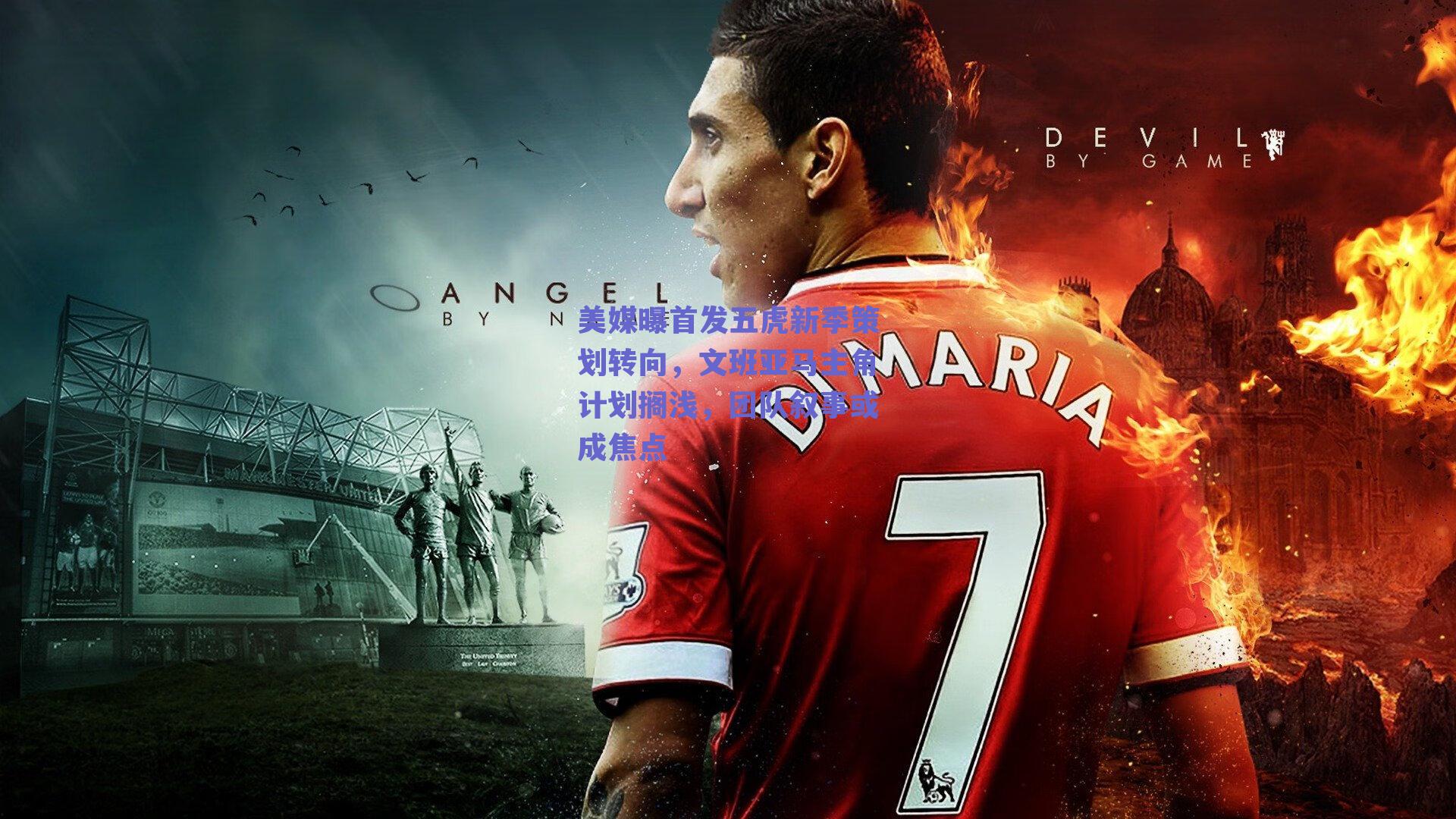 球友直播-美媒曝首发五虎新季策划转向，文班亚马主角计划搁浅，团队叙事或成焦点