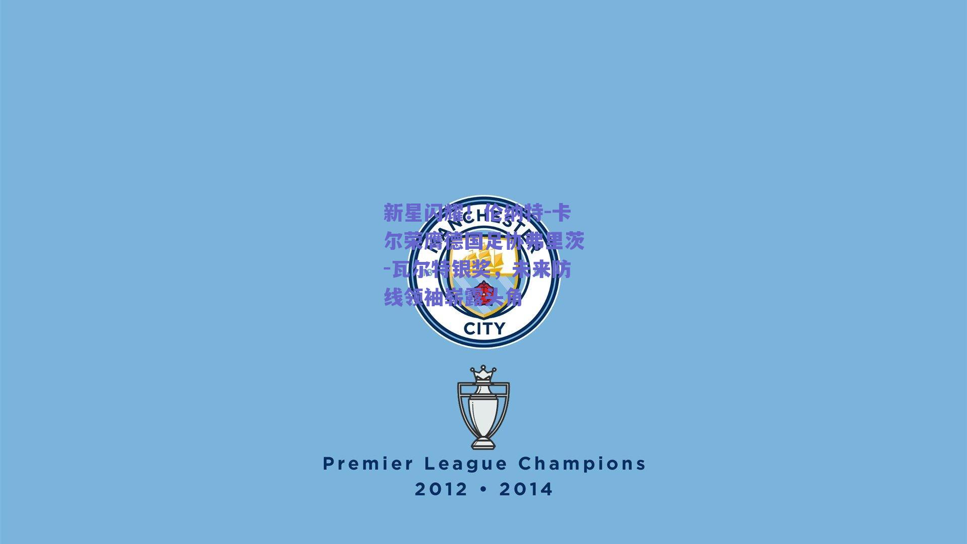 球友体育官网_新星闪耀！伦纳特-卡尔荣膺德国足协弗里茨-瓦尔特银奖，未来防线领袖崭露头角