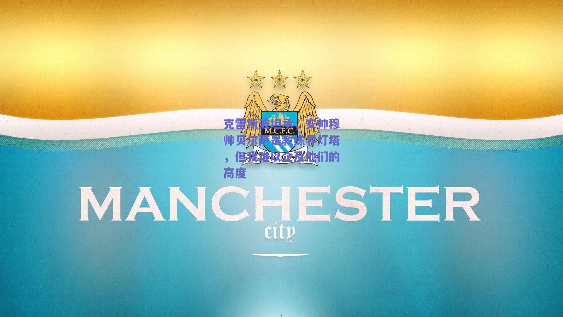 球友体育|克雷斯波坦承，安帅穆帅贝尔萨是教练界灯塔，但我难以企及他们的高度